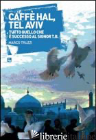 CAFFE' HAL, TEL AVIV. TUTTO QUELLO CHE E' SUCCESSO AL SIGNOR T.B. - TRUZZI MARCO