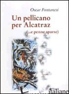 PELLICANO PER ALCATRAZ (E PENNE SPARSE) (UN) - FONTANESI OSCAR