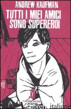 TUTTI I MIEI AMICI SONO SUPEREROI - KAUFMAN ANDREW