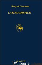 LATINO MISTICO - GOURMONT REMY DE; ROSSI TESTA R. (CUR.)