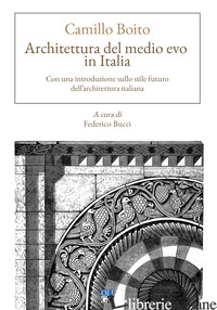 ARCHITETTURA DEL MEDIO EVO IN ITALIA. CON UNA INTRODUZIONE SULLO STILE FUTURO DE - BOITO CAMILLO; BUCCI F. (CUR.)