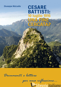 CESARE BATTISTI: 10 LUGLIO 1916. UNA FINE CERCATA? - MATUELLA GIUSEPPE