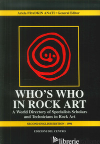 WHO'S WHO IN ROCK ART. A WORLD DIRECTORY OF SPECIALISTS SCHOLARS AND TECHNICIANS - FRADKIN ANATI ARIELA