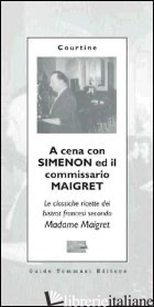 A CENA CON SIMENON ED IL COMMISSARIO MAIGRET. LE CLASSICHE RICETTE DEI BISTROT F - COURTINE ROBERT J.