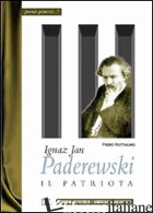 IGNAZ JAN PADEREWSKI. IL PATRIOTA - RATTALINO PIERO; IANNELLI M. T. (CUR.)