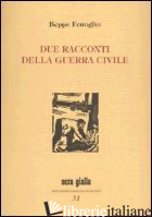 DUE RACCONTI DELLA GUERRA CIVILE - FENOGLIO BEPPE; BUFANO L. (CUR.)