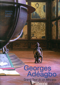 GEORGES ADEAGBO. GRAND TOUR DI UN AFRICANO. EDIZ. ITALIANA E INGLESE - BERTOLA C. (CUR.); KOHLER S. (CUR.)