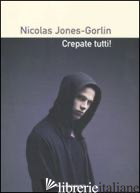 CREPATE TUTTI! - JONES GORLIN NICOLAS