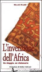 INVENZIONE DELL'AFRICA. UN VIAGGIO, UN DIZIONARIO (L') - RINALDI NICCOLO'