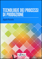 TECNOLOGIE DEI PROCESSI DI PRODUZIONE. PER LE SCUOLE SUPERIORI. CON ESPANSIONE O - PICCIOTTO ANGELO