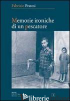 MEMORIE IRONICHE DI UN PESCATORE - PRATESI FABRIZIO; CAPUZI S. (CUR.)