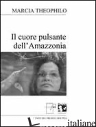 CUORE PULSANTE DELL'AMAZZONIA (IL) - THEOPHILO MARCIA; VERDINO S. (CUR.)