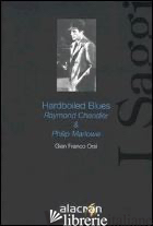 HARDBOILED BLUES. RAYMOND CHANDLER & PHILIP MARLOWE - ORSI G. FRANCO