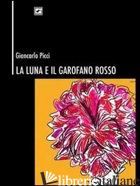 LUNA E IL GAROFANO ROSSO (LA) - PICCI GIANCARLO; FULVIO A. (CUR.); COSTA S. (CUR.)