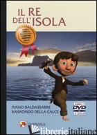 RE DELL'ISOLA. CON DVD (IL) - BALDASSARRE IVANO; DELLA CALCE RAIMONDO