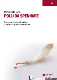 POLLI DA SPENNARE. COME E PERCHE' I POLITICI ITALIANI CI HANNO COMPLETAMENTE ROV - DELLA LUNA MARCO; BOSCO T. (CUR.)
