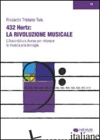 432 HERTZ: LA RIVOLUZIONE MUSICALE. L'ACCORDATURA AUREA PER INTONARE LA MUSICA A - TUIS RICCARDO TRISTANO; GUARIENTO L. (CUR.)