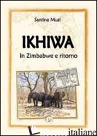 IKHIWA. IN ZIMBABWE E RITORNO - MUZI SANTINA