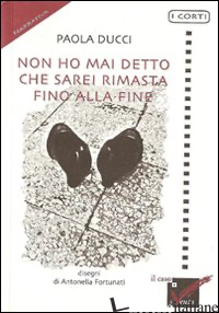 NON HO MAI DETTO CHE SAREI RIMASTA FINO ALLA FINE - DUCCI PAOLA