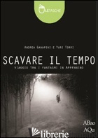 SCAVARE IL TEMPO. EDIZ. ILLUSTRATA - GANAPINI ANDREA; TORRI YURI