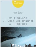 PROBLEMA DI CREATURE MANNARE A LIGONCHIO (UN) - SCARUFFI SILVANO; MORETTI MAURO