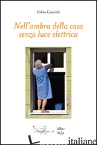 NELL'OMBRA DELLA CASA SENZA LUCE ELETTRICA - GACCIOLI FABIO