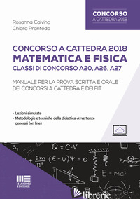 CONCORSO A CATTEDRA 2018. MATEMATICA E FISICA. CLASSI DI CONCORSO A20, A26, A27. - CALVINO ROSANNA; PRANTEDA CHIARA