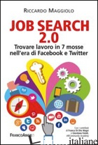 JOB SEARCH 2.0. TROVARE LAVORO IN 7 MOSSE NELL'ERA DI FACEBOOK E TWITTER - MAGGIOLO RICCARDO