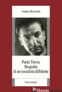 PAOLO TREVES. BIOGRAFIA DI UN SOCIALISTA DIFFIDENTE - RICCIARDI ANDREA