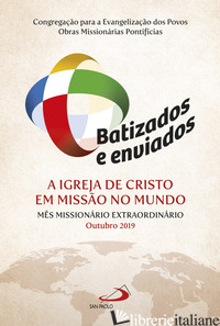 BATIZADOS E ENVIADOS: A IGREJA DE CRISTO EM MISSAO NO MUNDO. MES MISSIONARIO EXT - CONGREGAZIONE PER L'EVANGELIZZAZIONE DEI POPOLI (CUR.); PONTIFICIE OPERE MISSION