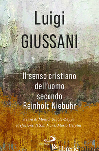 SENSO CRISTIANO DELL'UOMO SECONDO REINHOLD NIEBUHR (IL) - GIUSSANI LUIGI; SCHOLZ ZAPPA M. (CUR.)