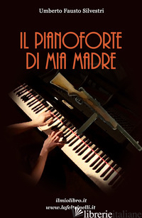 PIANOFORTE DI MIA MADRE (IL) - SILVESTRI UMBERTO FAUSTO