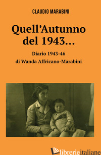 QUELL'AUTUNNO DEL 1943... DIARIO DI WANDA AFFRICANO-MARABINI - MARABINI CLAUDIO