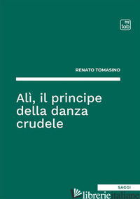 ALI', IL PRINCIPE DELLA DANZA CRUDELE - TOMASINO RENATO