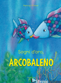 SOGNI D'ORO, ARCOBALENO. EDIZ. A COLORI - PFISTER MARCUS