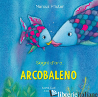 SOGNI D'ORO, ARCOBALENO. EDIZ. A COLORI - PFISTER MARCUS