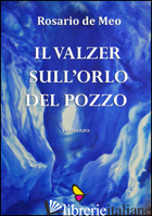 VALZER SULL'ORLO DEL POZZO (IL) - DE MEO ROSARIO