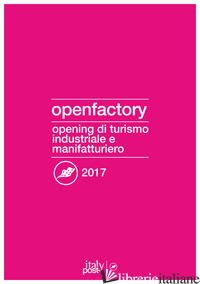 OPENFACTORY 2017. OPENING DI TURISMO INDUSTRIALE E MANIFATTURIERO - 