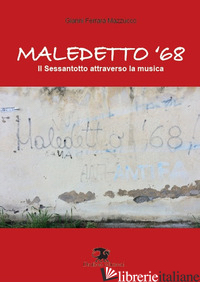 MALEDETTO '68. IL SESSANTOTTO ATTRAVERSO LA MUSICA - FERRARA MAZZUCCO GIANNI