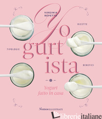 YOGURTISTA. YOGURT FATTO IN CASA. RICETTE, TIPOLOGIE, BENEFICI - REPETTO VIRGINIA