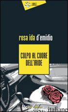 COLPO AL CUORE DELL'IRIDE - D'EMIDIO ROSA IDA