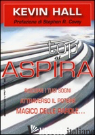 ASPIRA AL TOP! RISCOPRI I TUOI SOGNI ATTRAVERSO IL POTERE MAGICO DELLEPAROLE...  - HALL KEVIN