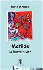 MATILDE. IO BATTE CUORE - D'ANGELO DARIA