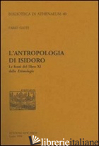 ANTROPOLOGIA DI ISIDORO. LE FONTI DEL LIBRO XI DELLE ETIMOLOGIE (L') - GASTI FABIO