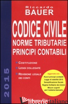 CODICE CIVILE 2015. NORME TRIBUTARIE. PRINCIPI CONTABILI - BAUER RICCARDO