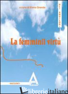 FEMMINIL VIRTU'. ISPIRATO A LEON BATTISTA ALBERTI (LA) - GRANDE E. (CUR.)