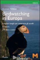 BIRDWATCHING IN EUROPA. I MIGLIORI LUOGHI PER OSSERVARE GLI UCCELLI. EDIZ. ILLUS - BRILLANTE GIUSEPPE