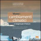 VIVERE I CAMBIAMENTI CLIMATICI... E REAGIRE PER IL FUTURO - VILLENEUVE CLAUDE; RICHARD FRANCOIS; MERCALLI L. (CUR.)