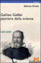 GALILEO GALILEI PIONERE DELLA SCIENZA 1609-2009 - DRAKE STILLMAN