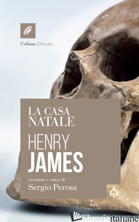 CASA NATALE (LA) - JAMES HENRY; PEROSA S. (CUR.)